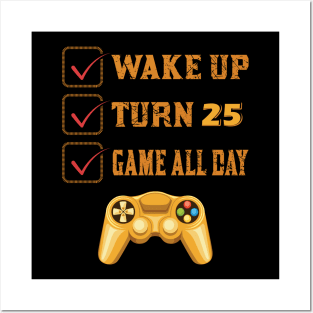 Wake up Turn 25 and Game all Day Posters and Art
